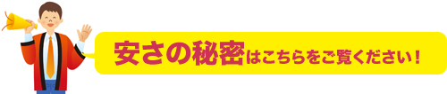 安さの秘密はこちら!
